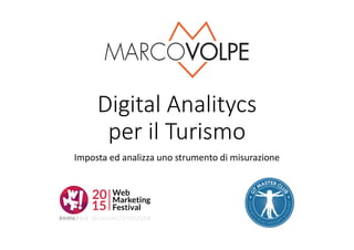Digital Analitycs
per il Turismo
Imposta ed analizza uno strumento di misurazione
 