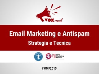 Email Marketing e Antispam
Strategia e Tecnica
#WMF2015
 