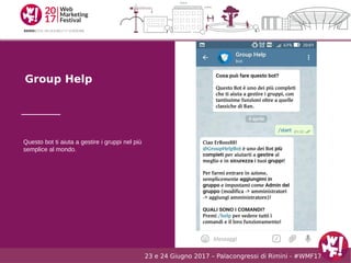 23 e 24 Giugno 2017 – Palacongressi di Rimini - #WMF17
Group Help
Questo bot ti aiuta a gestire i gruppi nel più
semplice ...