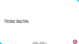 Persona targeting
#WMF18 - @ktzstyle -
gianluca@boosterboxdigital.com
 