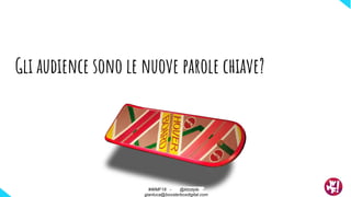 Gli audience sono le nuove parole chiave?
#WMF18 - @ktzstyle -
gianluca@boosterboxdigital.com
 