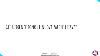 Gli audience sono le nuove parole chiave?
#WMF18 - @ktzstyle -
gianluca@boosterboxdigital.com
 