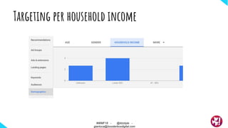 Targeting per household income
#WMF18 - @ktzstyle -
gianluca@boosterboxdigital.com
 