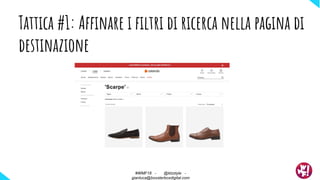 Tattica #1: Affinare i filtri di ricerca nella pagina di
destinazione
#WMF18 - @ktzstyle -
gianluca@boosterboxdigital.com
 