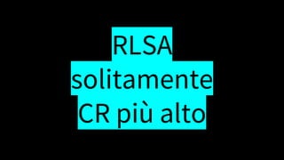 RLSA
solitamente
CR più alto
 