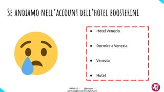 Se andiamo nell’account dell’hotel boosterini
#WMF18 - @ktzstyle -
gianluca@boosterboxdigital.com
● Hotel Venezia
● Dormire a Venezia
● Venezia
● Hotel
 