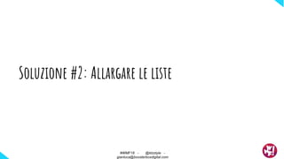 Soluzione #2: Allargare le liste
#WMF18 - @ktzstyle -
gianluca@boosterboxdigital.com
 