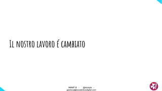 Il nostro lavoro é cambiato
#WMF18 - @ktzstyle -
gianluca@boosterboxdigital.com
 
