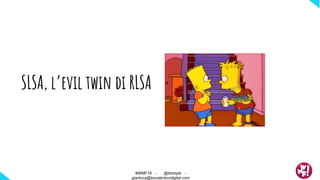 SLSA, l’evil twin di RLSA
#WMF18 - @ktzstyle -
gianluca@boosterboxdigital.com
 
