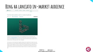 Bing ha lanciato in-market audience
#WMF18 - @ktzstyle -
gianluca@boosterboxdigital.com
 