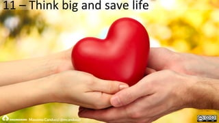 11 – Think big and save life
Massimo Canducci @mcanducci
 