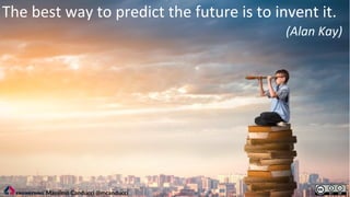 The best way to predict the future is to invent it.
(Alan Kay)
Massimo Canducci @mcanducci
 