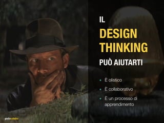 IL
DESIGN
THINKING
PUÒ AIUTARTI
๏ È olistico
๏ È collaborativo
๏ È un processo di
apprendimento
 