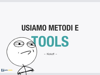USIAMO METODI E
TOOLS
– Kickoff –
 