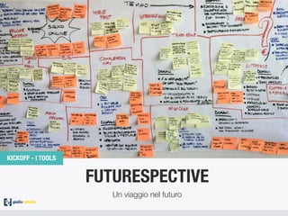 FUTURESPECTIVE
Un viaggio nel futuro
KICKOFF - I TOOLS
 
