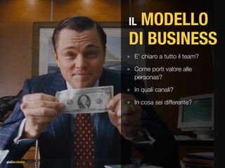 IL MODELLO
DI BUSINESS
๏ E’ chiaro a tutto il team?
๏ Come porti valore alle
personas?
๏ In quali canali?
๏ In cosa sei differente?
 