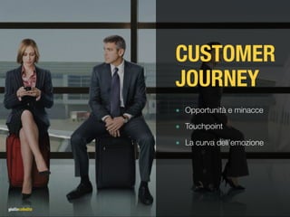 CUSTOMER
JOURNEY
๏ Opportunità e minacce
๏ Touchpoint
๏ La curva dell’emozione
 