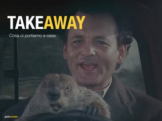 TAKEAWAYCosa ci portiamo a casa
 