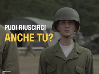 PUOI RIUSCIRCI 
ANCHE TU?
 
