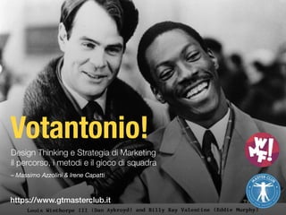 Votantonio!
https://www.gtmasterclub.it
Design Thinking e Strategia di Marketing 
il percorso, i metodi e il gioco di squadra
– Massimo Azzolini & Irene Capatti
 