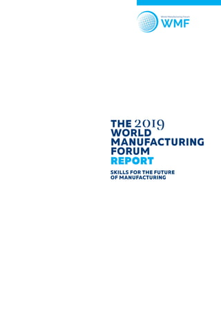 THE 2019
WORLD
MANUFACTURING
FORUM
REPORT
SKILLS FOR THE FUTURE
OF MANUFACTURING
 