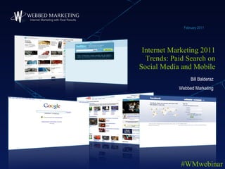 Internet Marketing 2011 Trends: Paid Search on Social Media and Mobile February 2011 Bill Balderaz Webbed Marketing #WMwebinar 
