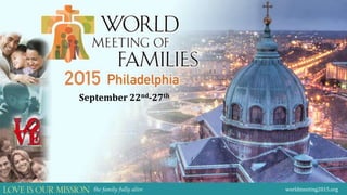 September 22nd-27th 
worldmeeting2015.org 
 