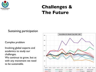 Challenges & The Future Sustaining participation Complex problem Involving global experts and academics to study our challenges. We continue to grow, but as with any movement we need to be sustainable. 