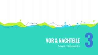 VOR & NACHTEILE
Sowie Frameworks 3
 