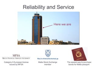 Reliability and Service
Category II European license
issued by MFSA
Malta Stock Exchange
member
The easiest way to purchase
bonds for Malta passport
 