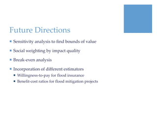 Future Directions
 Sensitivity analysis to find bounds of value

 Social weighting by impact quality

 Break-even analy...