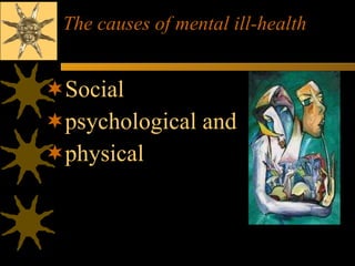 The causes of mental ill-health Social psychological and  physical 