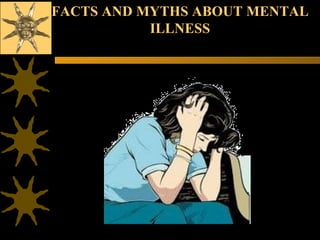 FACTS AND MYTHS ABOUT MENTAL ILLNESS 