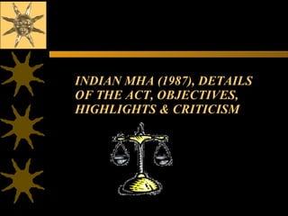 INDIAN MHA (1987), DETAILS OF THE ACT, OBJECTIVES, HIGHLIGHTS & CRITICISM  