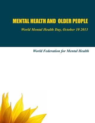 MENTAL HEALTH AND OLDER PEOPLE
World Mental Health Day, October 10 2013
World Federation for Mental Health
 