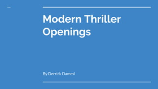 Modern Thriller
Openings
By Derrick Damesi
 