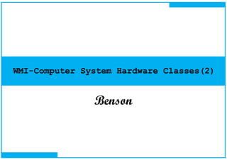 WMI-Computer System Hardware Classes(2)
Benson
 