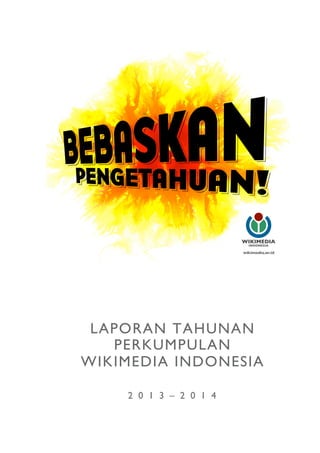 LAPORAN TAHUNAN
PERKUMPULAN
WIKIMEDIA INDONESIA
2 0 1 3 – 2 0 1 4
	
  
 