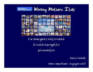 affrontare unite il tema della conciliazione lavoro/famiglia in Italia ed agire




                                                            Maria Cimarelli
                                         Mom Camp Milano - 13 giugno 2009
 