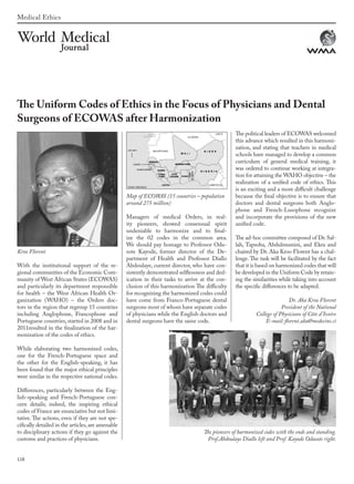 118
Medical Ethics
With the institutional support of the re-
gional communities of the Economic Com-
munity of West African States (ECOWAS)
and particularly its department responsible
for health – the West African Health Or-
ganization (WAHO) – the Orders doc-
tors in the region that regroup 15 countries
including Anglophone, Francophone and
Portuguese countries, started in 2008 and in
2011resulted in the finalization of the har-
monization of the codes of ethics.
While elaborating two harmonized codes,
one for the French-Portuguese space and
the other for the English-speaking, it has
been found that the major ethical principles
were similar in the respective national codes.
Differences, particularly between the Eng-
lish-speaking and French-Portuguese con-
cern details; indeed, the inspiring ethical
codes of France are enunciative but not limi-
tative. The actions, even if they are not spe-
cifically detailed in the articles,are amenable
to disciplinary actions if they go against the
customs and practices of physicians.
Map of ECOWAS (15 countries – population
around 275 million)
Managers of medical Orders, in real-
ity pioneers, showed consensual spirit
undeniable to harmonize and to final-
ize the 02 codes in the common area.
We should pay homage to Professor Odu-
sote Kayode, former director of the De-
partment of Health and Professor Diallo
Abdoulaye, current director, who have con-
sistently demonstrated selflessness and ded-
ication in their tasks to arrive at the con-
clusion of this harmonization The difficulty
for recognizing the harmonized codes could
have come from Franco-Portuguese dental
surgeons most of whom have separate codes
of physicians while the English doctors and
dental surgeons have the same code.
The political leaders of ECOWAS welcomed
this advance which resulted in this harmoni-
zation, and stating that teachers in medical
schools have managed to develop a common
curriculum of general medical training, it
was ordered to continue working at integra-
tion for attaining the WAHO objective – the
realization of a unified code of ethics. This
is an exciting and a more difficult challenge
because the final objective is to ensure that
doctors and dental surgeons both Anglo-
phone and French-Lusophone recognize
and incorporate the provisions of the new
unified code.
The ad-hoc committee composed of Dr. Sal-
lah, Tapsoba, Abdulmumini, and Ekra and
chaired by Dr. Aka Kroo Florent has a chal-
lenge. The task will be facilitated by the fact
that it is based on harmonized codes that will
be developed in the Uniform Code by retain-
ing the similarities while taking into account
the specific differences to be adapted.
Dr. Aka Kroo Florent
President of the National
College of Physicians of Côte d’Ivoire
E-mail: florent.aka@medecins.ci
The Uniform Codes of Ethics in the Focus of Physicians and Dental
Surgeons of ECOWAS after Harmonization
Kroo Florent
The pioneers of harmonized codes with the ends and standing.
Prof.Abdoulaye Diallo left and Prof. Kayode Odusote right.
wmj 3 2012.indd 118 7/18/12 9:47 AM
 