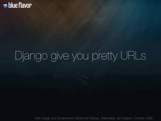 Django give you pretty URLs




    Web Design and Development: Behind the Scenes, Webmaster Jam Session, October 2008
 