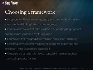 Choosing a framework
• Language ﬁrst. Pick one in a language you’re comfortable with (unless
you’re speciﬁcally looking to...