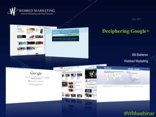 Deciphering Google+ July  2011 Bill Balderaz Webbed Marketing #WMwebinar 