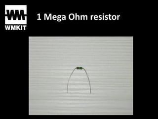 1 Mega Ohm resistor
 