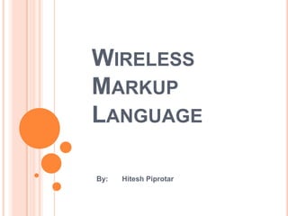 Wireless Markup Language By:Hitesh Piprotar 