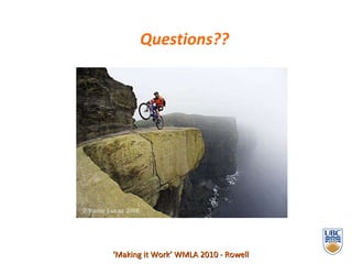 ‘ Making it Work’ WMLA 2010 - Rowell Questions?? 