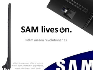 SAM lives   n. w&m mason revolutionaries. william & mary mason school of business marcusbryant, seandurkin, gregfitzgerald, angelamikolajewski, vidulashinde 
