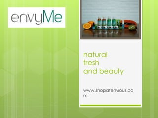 www.shopatenvious.co
m
natural
fresh
and beauty
 