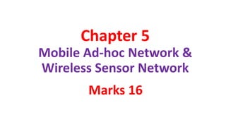 Chapter 5
Mobile Ad-hoc Network &
Wireless Sensor Network
Marks 16
 