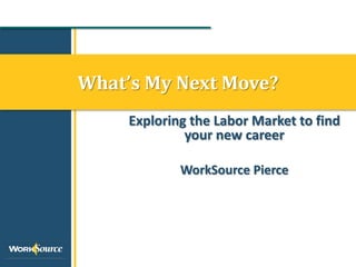 What’s My Next Move?
     Exploring the Labor Market to find
              your new career

             WorkSource Pierce
 